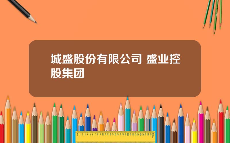 城盛股份有限公司 盛业控股集团